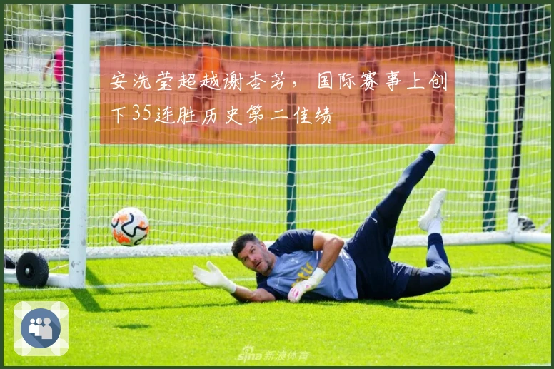 安洗莹超越谢杏芳，国际赛事上创下35连胜历史第二佳绩