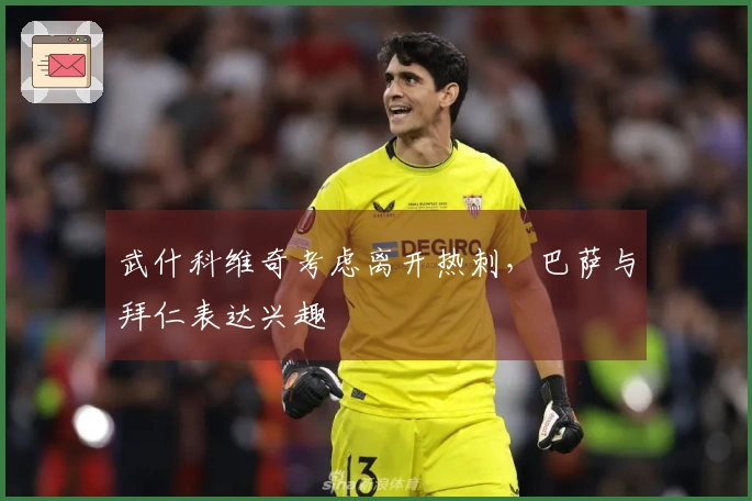 武什科维奇考虑离开热刺，巴萨与拜仁表达兴趣